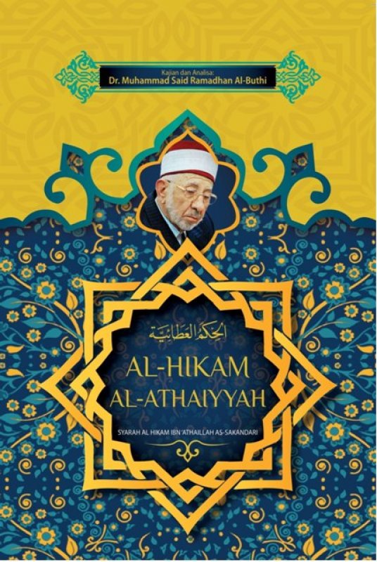 Cover AL-HIKAM AL-ATHAIYYAH Syarah Al-Hikam Ibn Athaillah As-Sakandari Kajian dan Analisa: Dr. Muhammad Said Ramadhan Al-Buthi