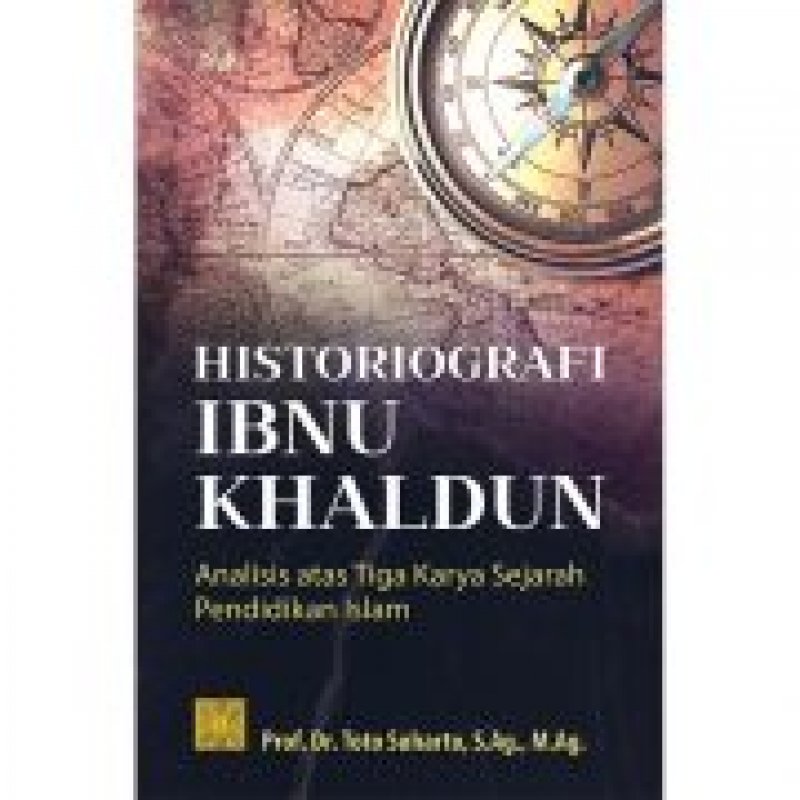 Historiografi Ibnu Khaldun: Analisis Atas Tiga Karya Sejarah Pendidikan