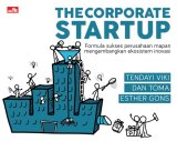 THE CORPORATE STARTUP Formula sukses perusahaan mapan mengembangkan ekosistem inovasi