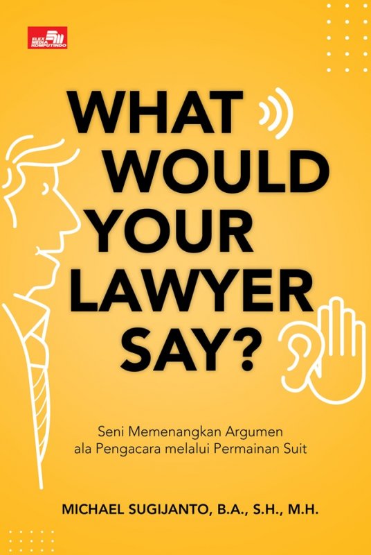 Cover Buku WHAT WOULD YOUR LAWYER SAY?: Seni Memenangkan Argumen ala Pengacara melalui Permainan Suit