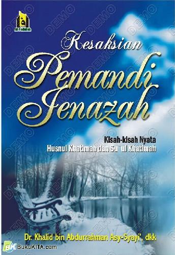Cover KESAKSIAN PEMANDI JENAZAH : Kisah-Kisah Nyata Husnul Khatimah dan Su`ul Khatimah