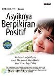 Asyiknya Berpikiran Positif : Kisah dan Langkah Nyata untuk Membentuk Mental Positif Agar Sukses Tanpa Batas