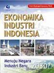 Ekonomika Industri Indonesia : Menuju Negara Industri Baru 2030?