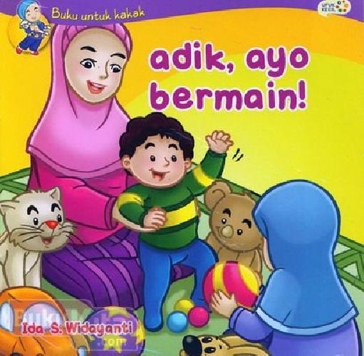 Cover Buku Seri Buku Untuk Kakak : Adik Ayo Bermain!