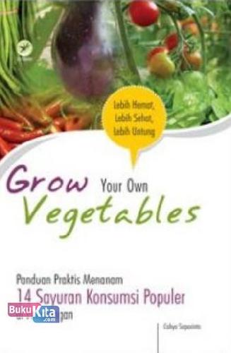 Cover Depan Buku Grow Your Own Vegetables: Panduan Praktis Menanam 14 Sayuran Konsumsi Populer Di Pekarangan