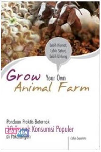 Cover Grow Your Own Animal Farm: Panduan Praktis Beternak 10 Ternak Konsumsi Populer Di Pekarangan