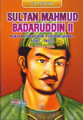 Cover Seri Pahlawan : Sultan Mahmud Badaruddin II - Riwayat Hidup dan Perjuangannya (1767-1852)